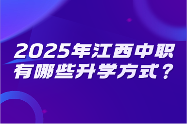 2025年江西中職有哪些升學(xué)方式？