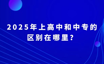 2025年上高中和中專(zhuān)的區(qū)別在哪里？