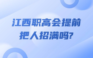 江西職高會提前把人招滿嗎?