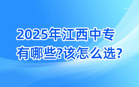 2025年江西中專有哪些?該怎么選?