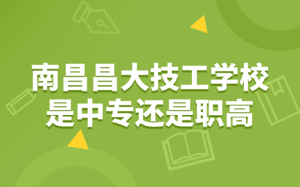 南昌昌大技工學校是中專還是職高