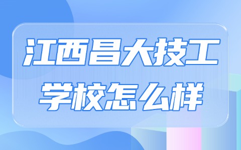 江西昌大技工學校怎么樣?