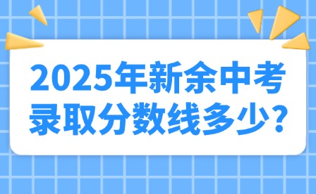 2025年新余中考錄取分?jǐn)?shù)線多少?