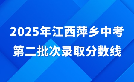 2025年江西萍鄉(xiāng)中考第二批次錄取分?jǐn)?shù)線(xiàn)