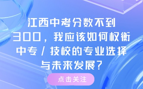 江西中考分數不到300，我應該如何權衡中專/技校的專業選擇與未來發展?