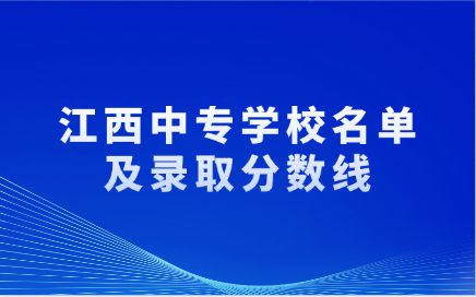 2025年江西中專學校有哪些？錄取分數線是多少？