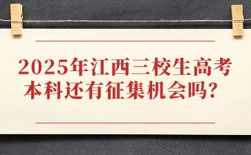 2025年江西三校生高考本科還有征集機會嗎？