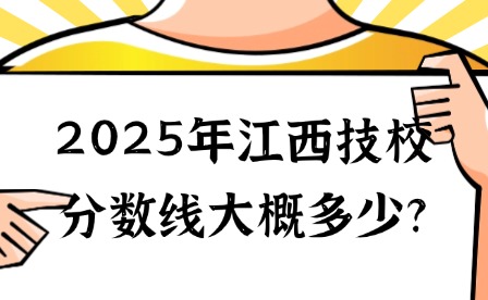 2025年江西技校分數(shù)線大概多少?