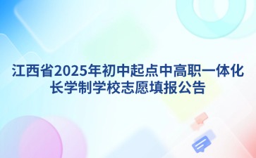 江西省2025年初中起點(diǎn)中高職一體化長(zhǎng)學(xué)制學(xué)校志愿填報(bào)公告