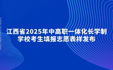 江西省2025年中高職一體化長(zhǎng)學(xué)制學(xué)校考生填報(bào)志愿表樣發(fā)布