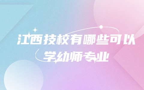 江西技校有哪些可以學幼師專業