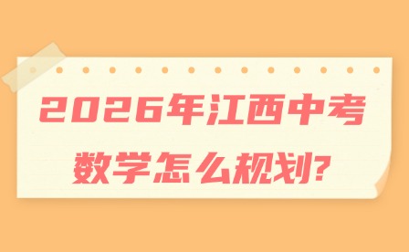 2026年江西中考數(shù)學(xué)怎么規(guī)劃?