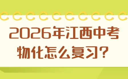 2026年江西中考物化怎么復(fù)習(xí)？