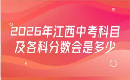 2026年江西中考科目及各科分?jǐn)?shù)會是多少