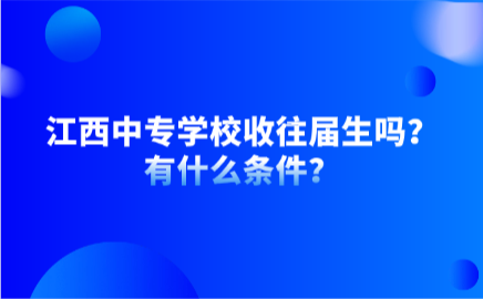 江西中專學校收往屆生嗎？有什么條件？