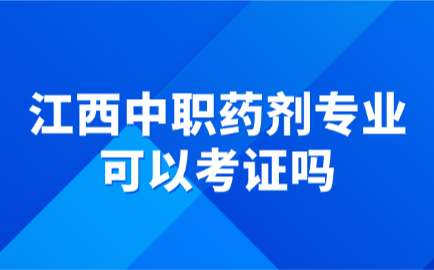 江西中職藥劑專業可以考證嗎